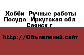 Хобби. Ручные работы Посуда. Иркутская обл.,Саянск г.